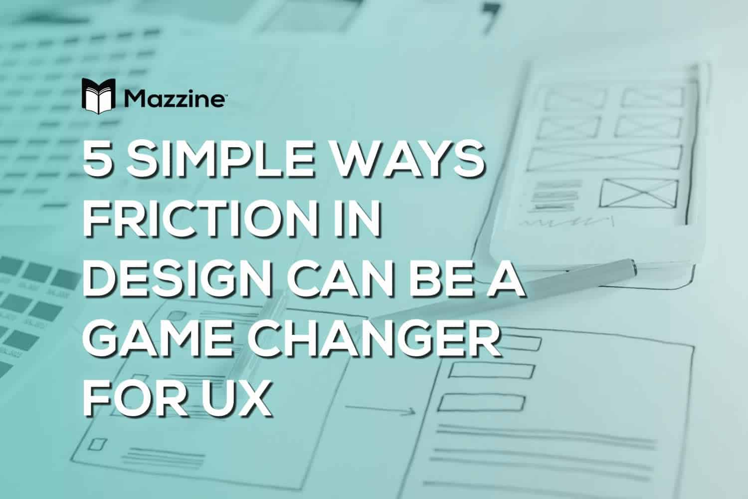 5 Simple Ways Friction in Design Can Be A Game-Changer For UX