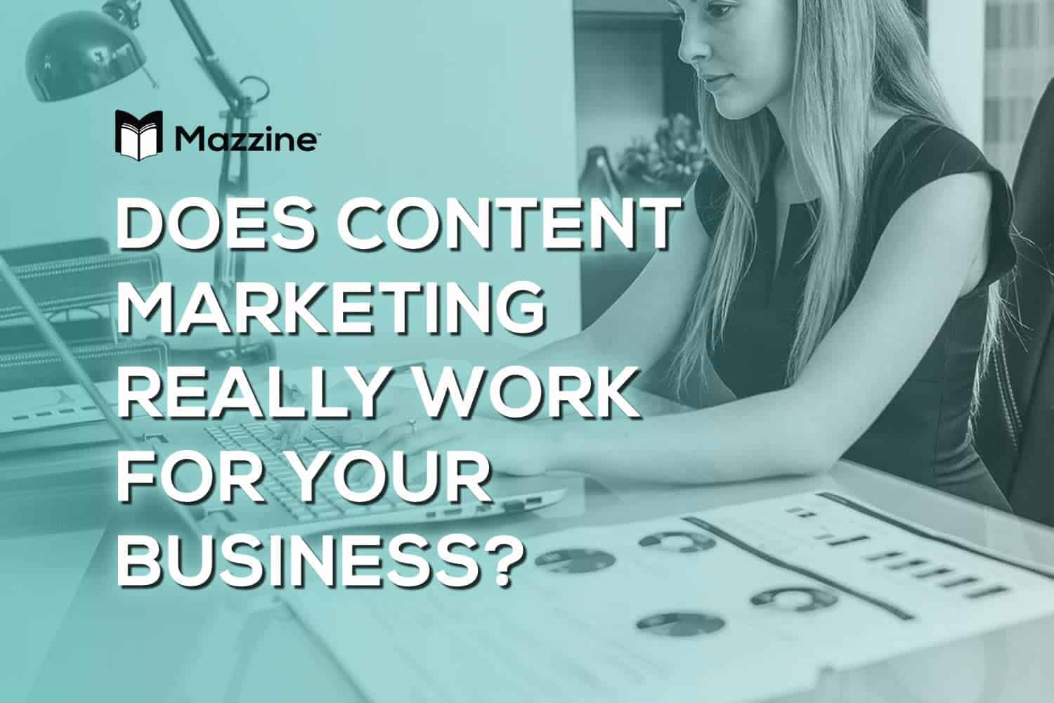 Does Content Marketing Really Work For Your Business