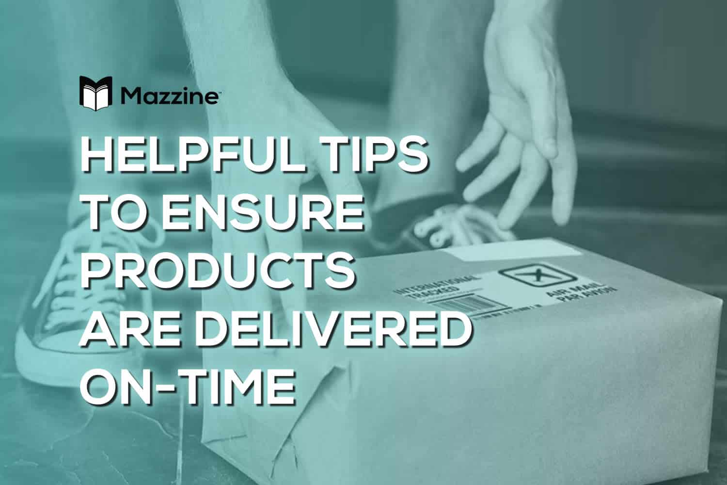 Helpful Tips to Ensure Products Are Delivered On-Time