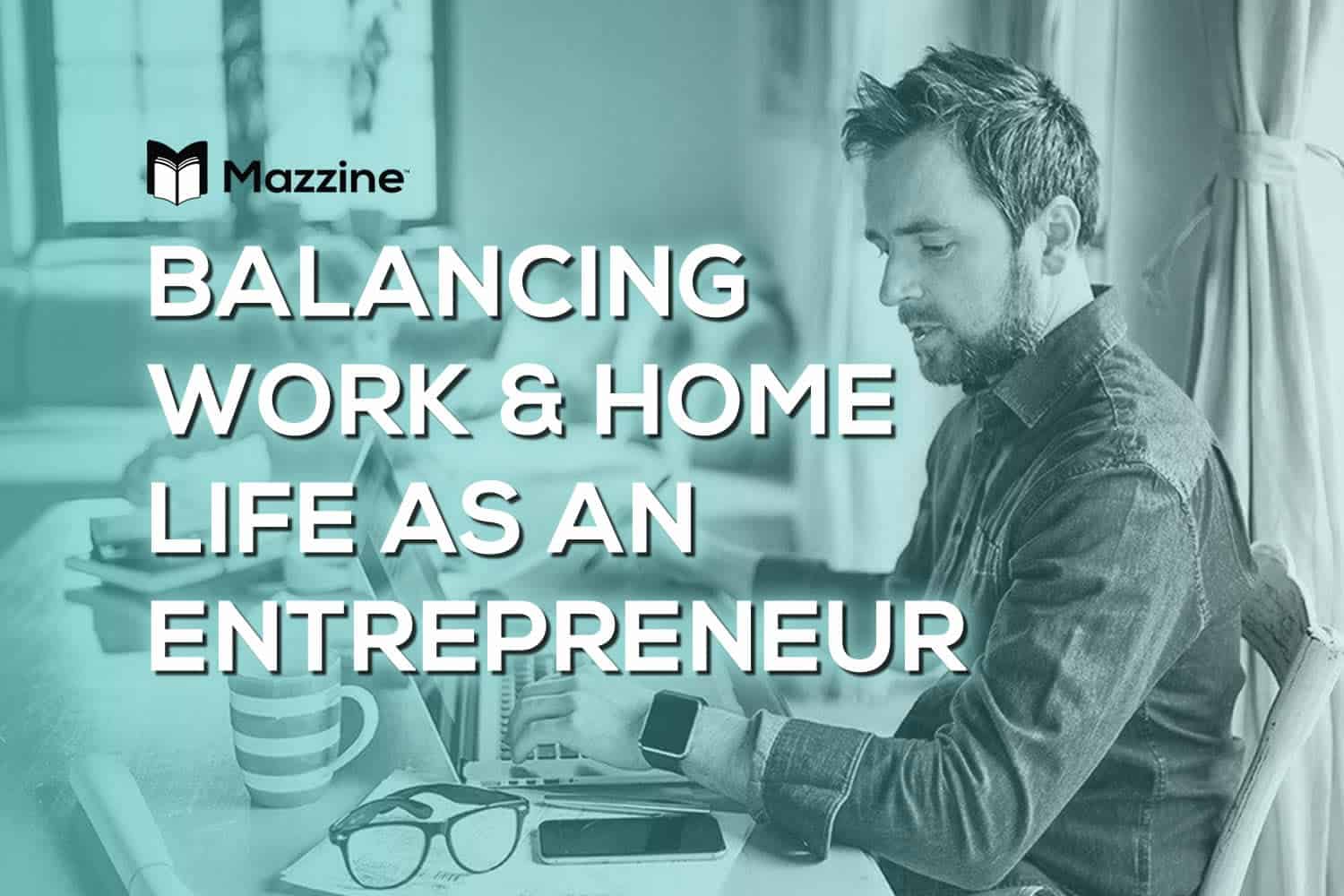 Balancing Work and Home Life as an Entrepreneur