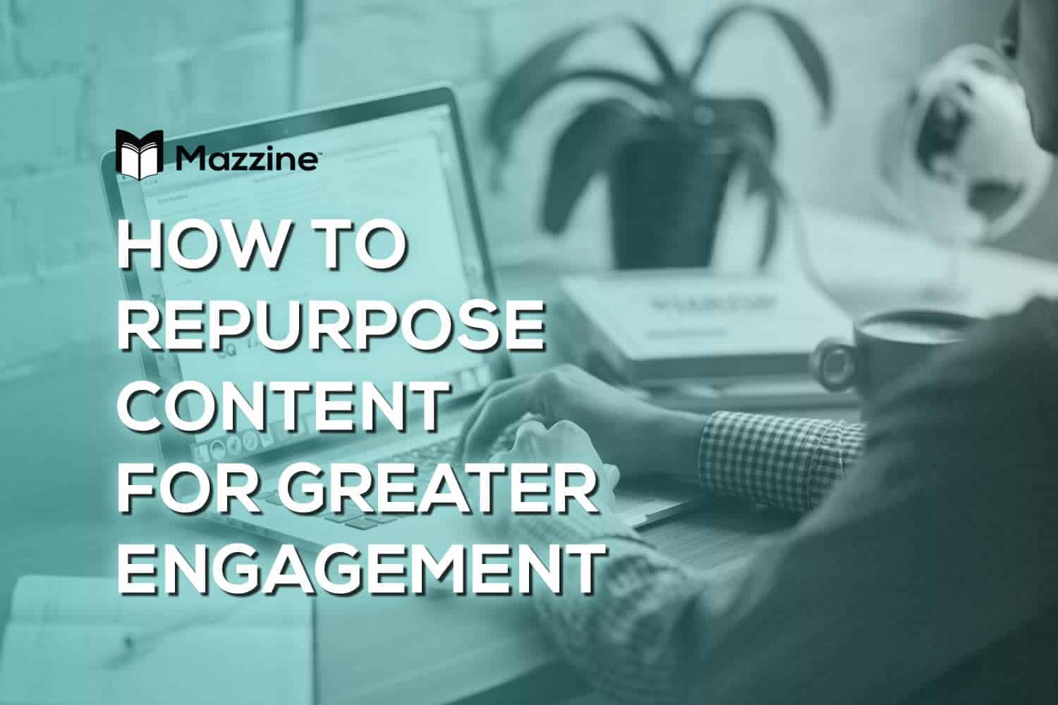 How to Repurpose Content for Greater Engagement