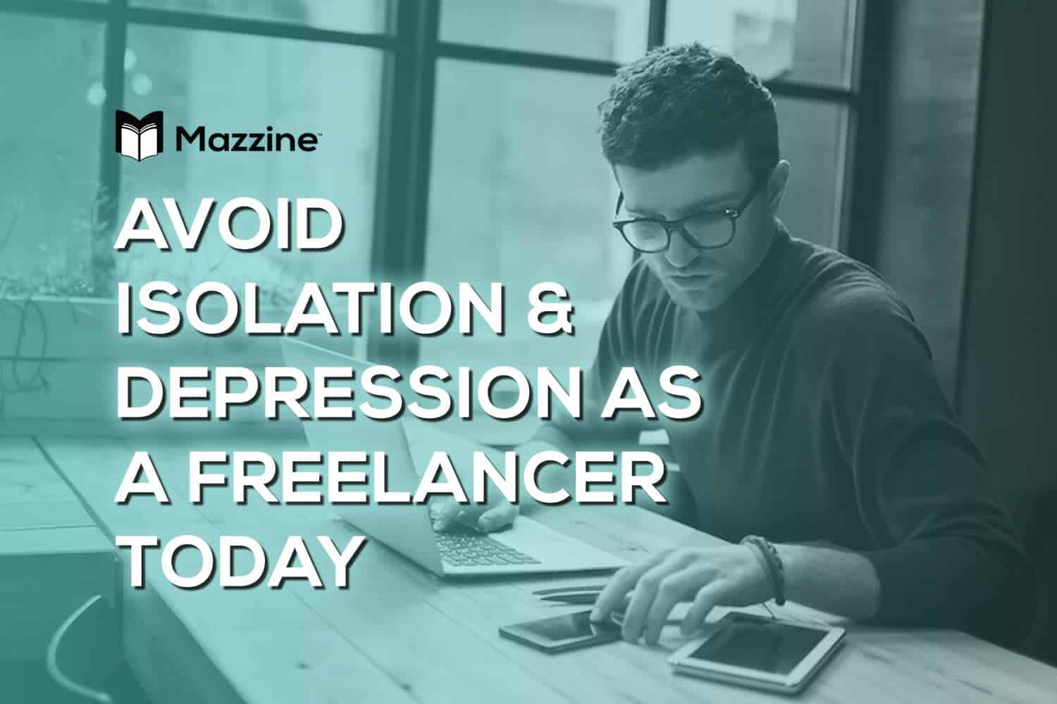 How You Can Start to Avoid Isolation and Depression as a Freelancer Today