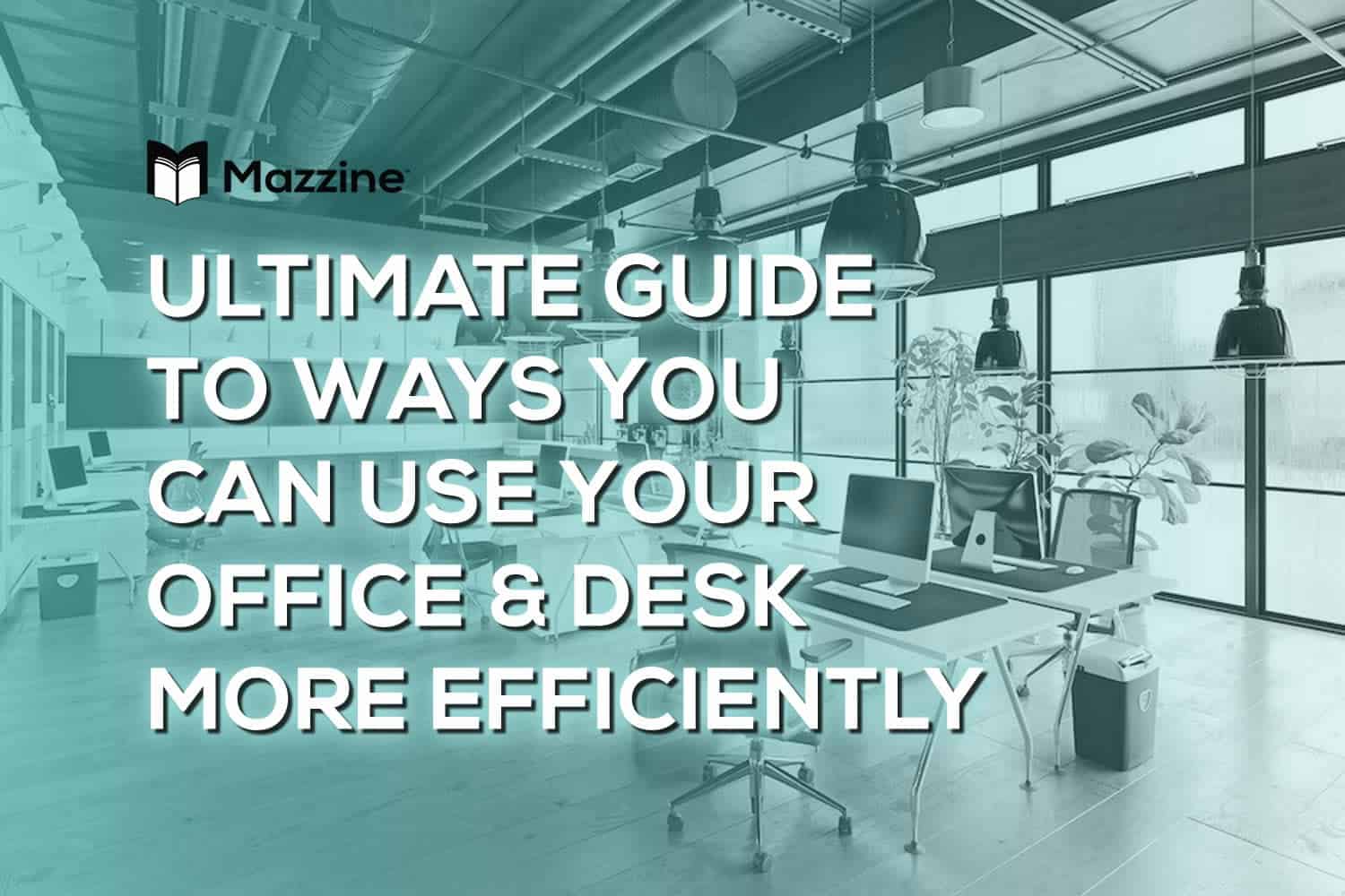 The Ultimate Guide To Ways You Can Use Your Office & Desk More Efficiently
