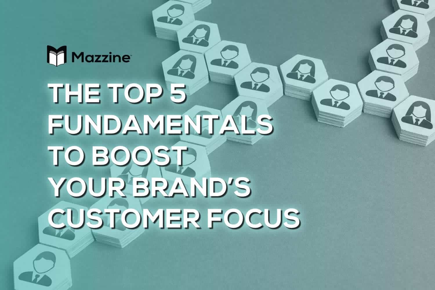 The Top 5 Fundamentals to Boost Your Brand’s Customer Focus