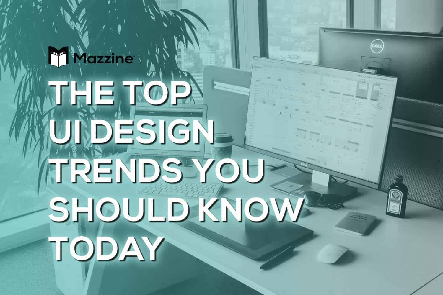The Top UI Design Trends You Should Know Today