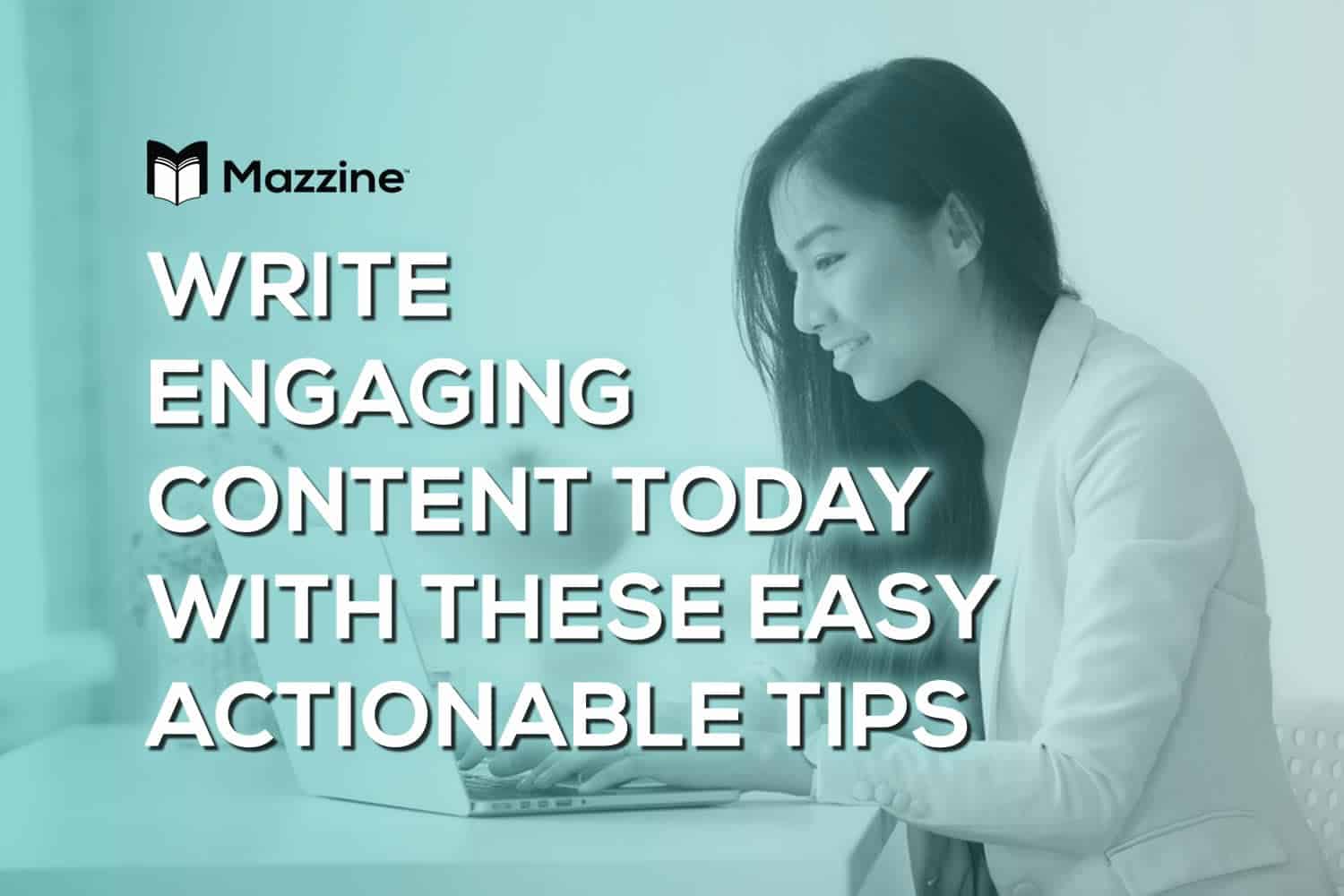 Write-Engaging-Content-Today-with-These-Easy-Actionable-Tips