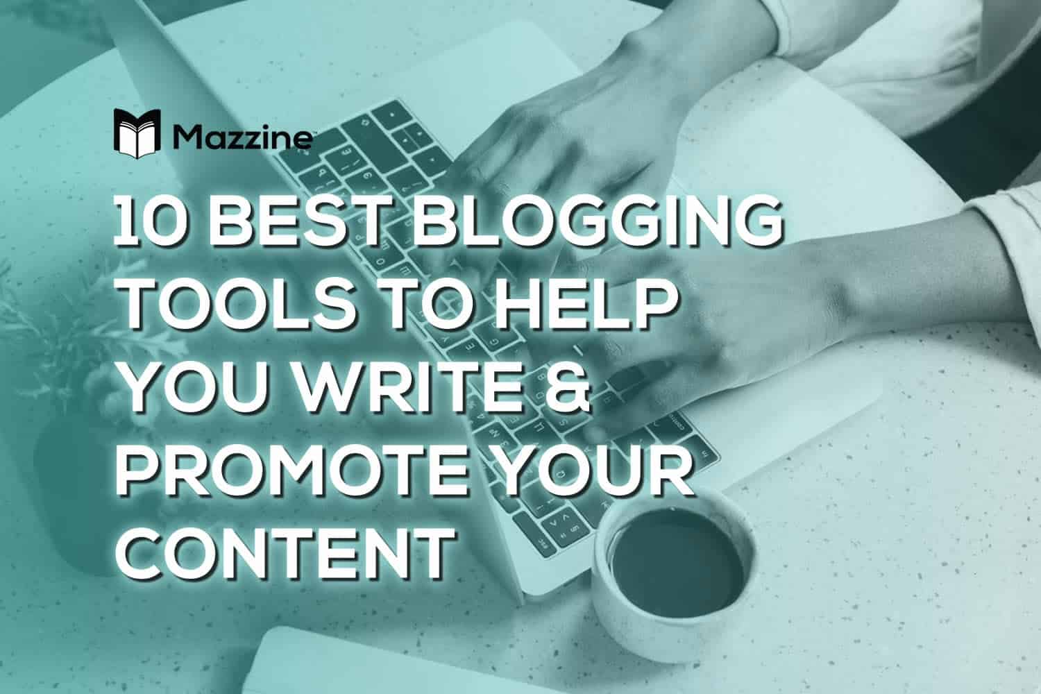 10 Best Blogging Tools to Help You Write & Promote Your Content