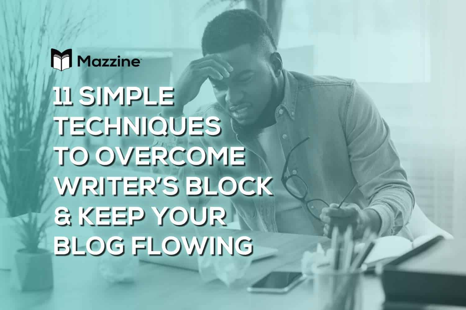 11 Simple Techniques to Overcome Writer's Block and Keep Your Blog Flowing