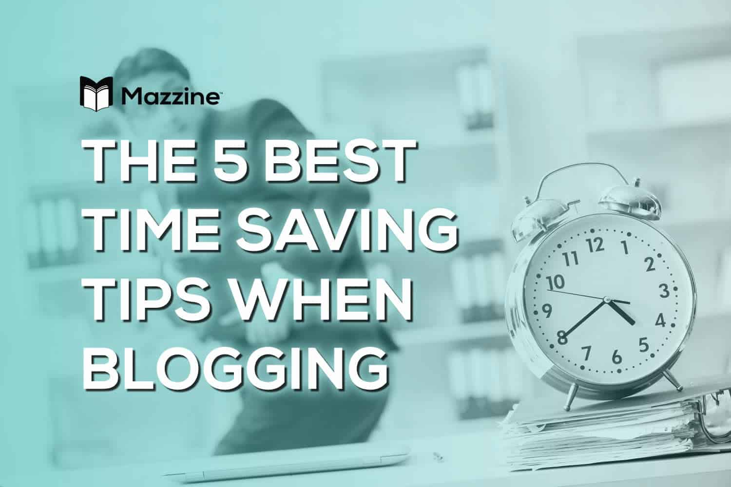 The-5-Best-Time-Saving-Tips-When-Blogging